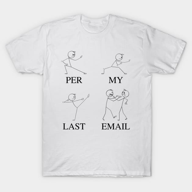 Per My Last Email | Funny Coworker Email Humor Meme with Martial Arts Fighting Stick Man | Corporate Work Email Lingo T-Shirt by Motistry